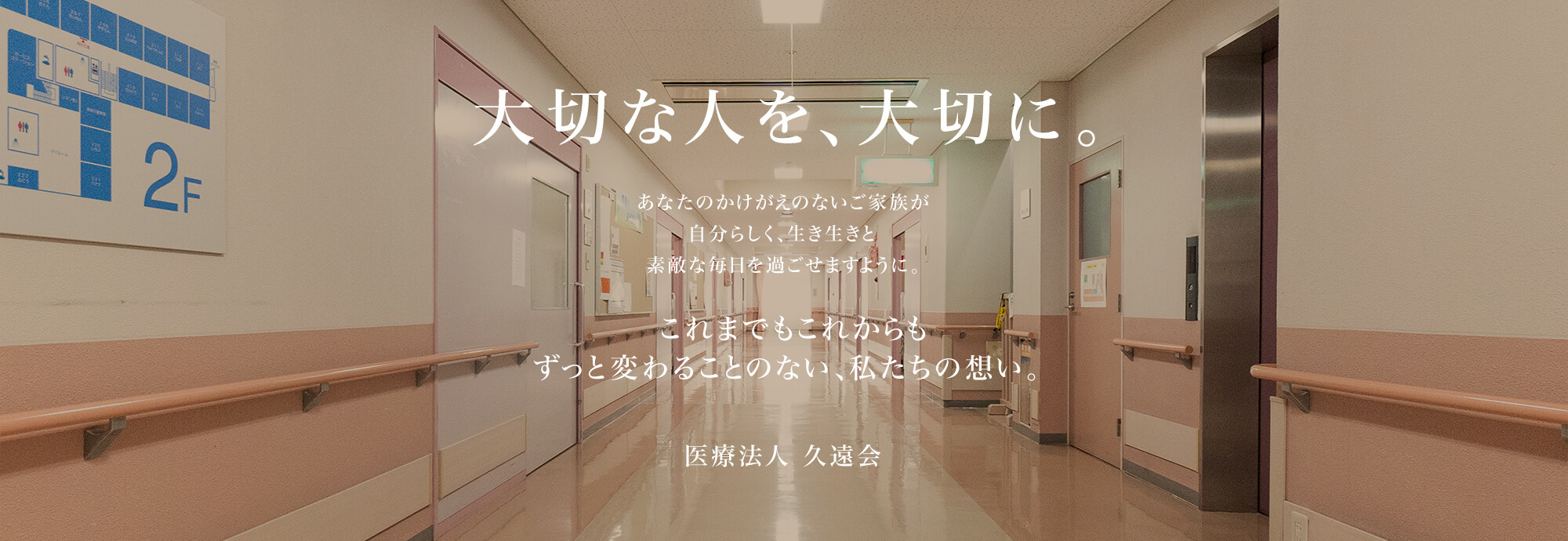 ⼤切な⼈を、⼤切に。あなたのかけがえのないご家族が⾃分らしく、⽣き⽣きと素敵な毎⽇を過ごせますように。これまでもこれからもずっと変わることのない、私たちの想い。医療法人 久遠会